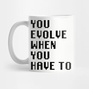 You Evolve When You Have To Mug